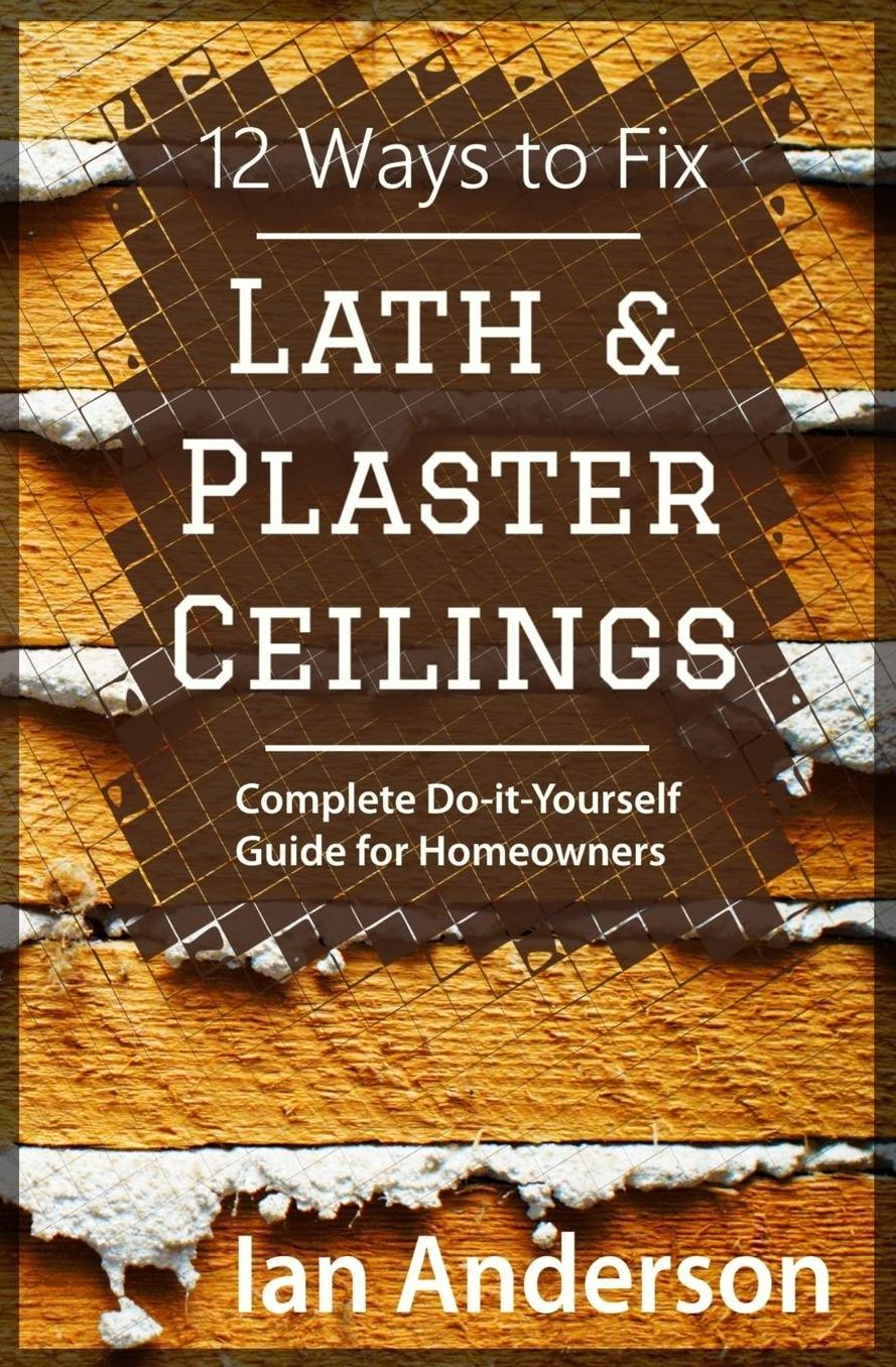 12 Ways to Fix Lath and Plaster Ceilings: Complete Do-it-Yourself Guide for Homeowners