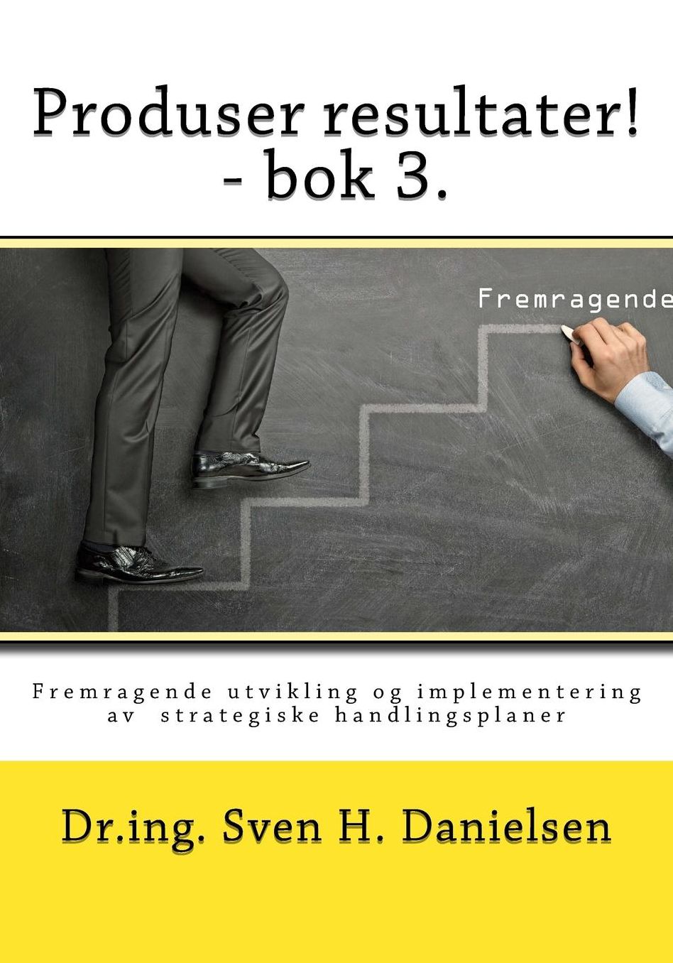 Produser resultater! - bok 3: Fremragende utvikling og implementering av strategiske handlingsplaner