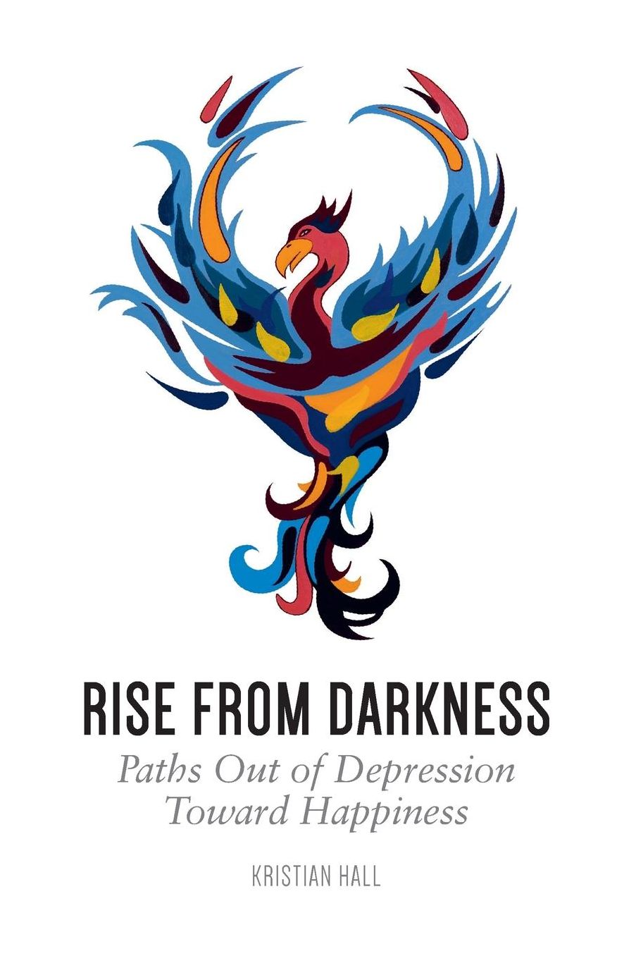 Rise from Darkness: How to Overcome Depression through Cognitive Behavioral Therapy and Positive Psychology: Paths Out of Depression Toward Happiness