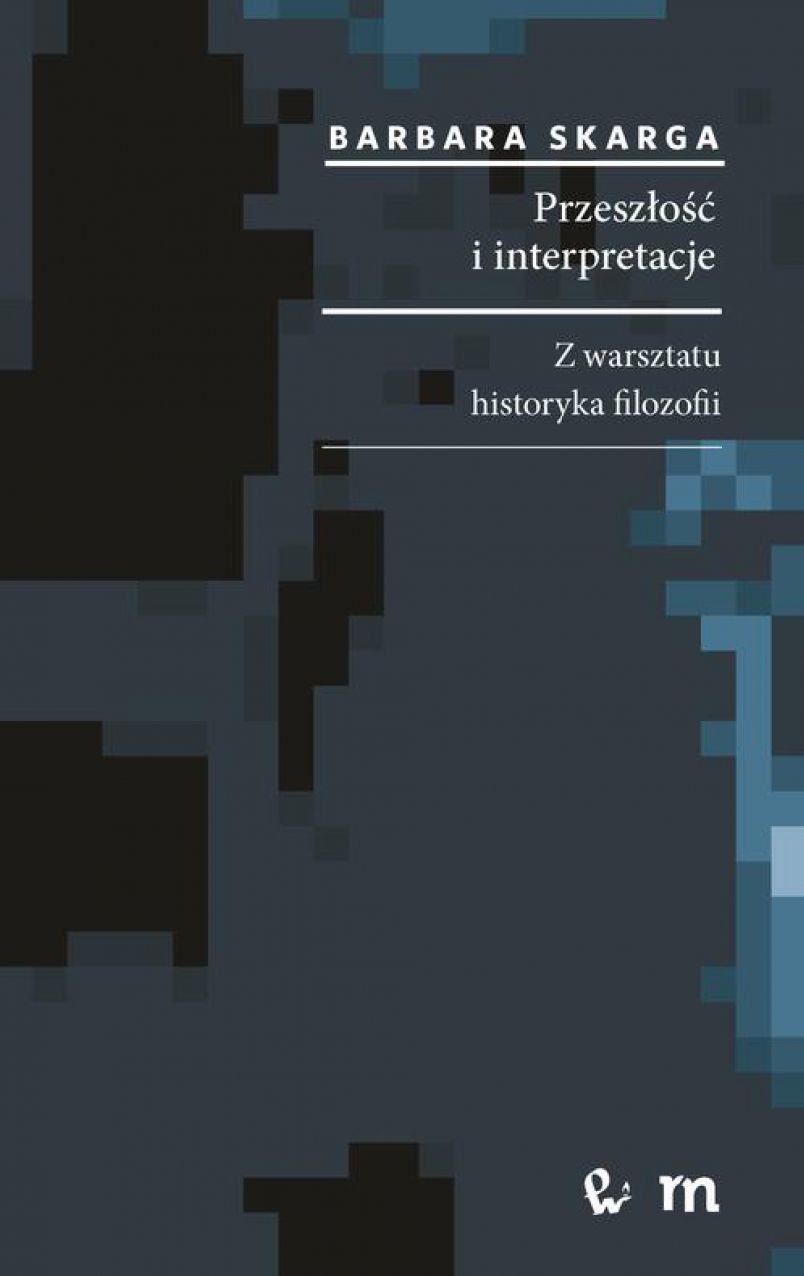 Przeszlosc i interpretacje. Z warsztatu historyka filozofii