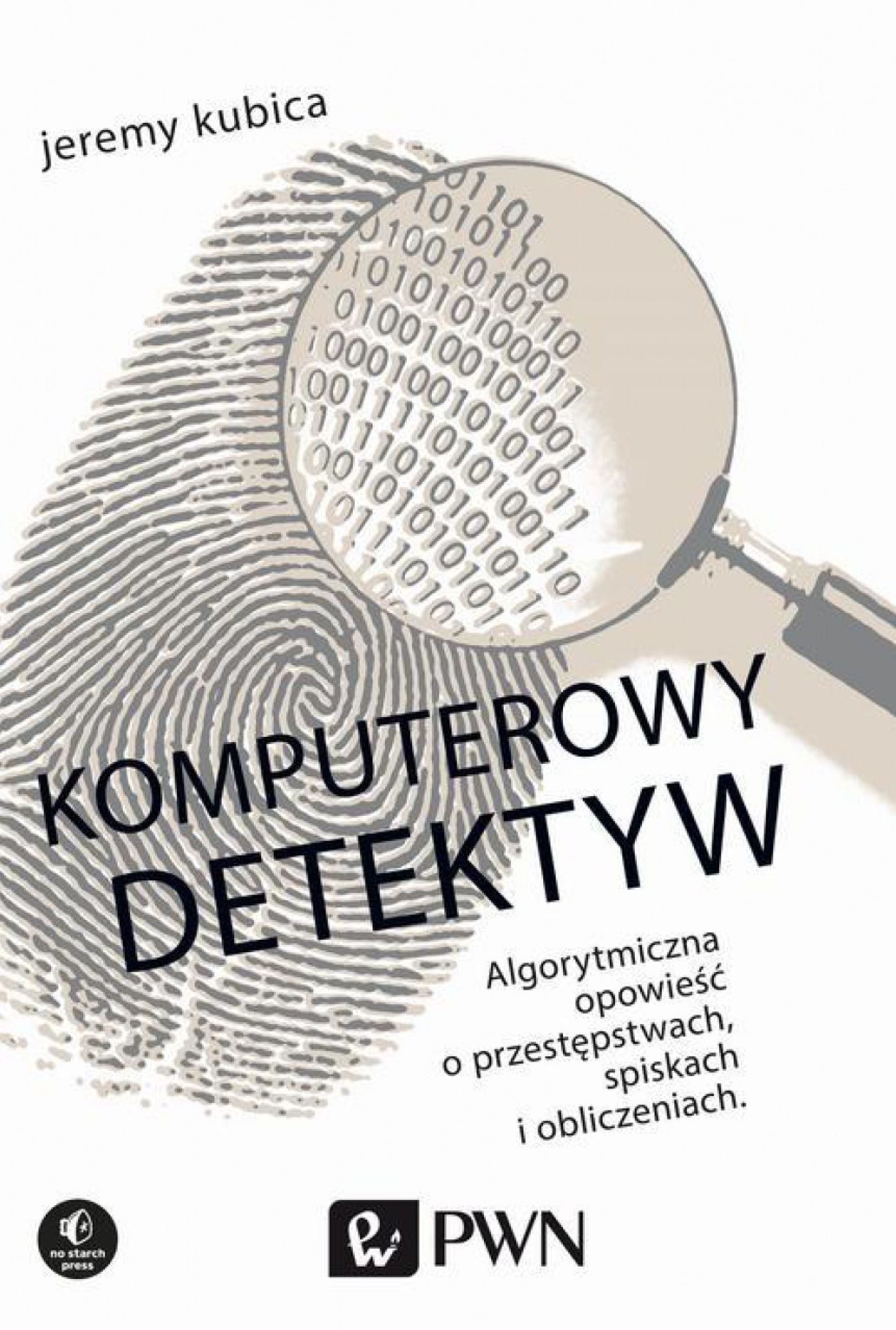 Komputerowy detektyw. Algorytmiczna opowiesc o przestepstwach, spiskach i obliczeniach