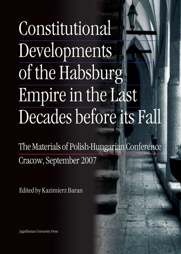 Constitutional Developments of the Habsburg Empire in the Last Decades Before Its Fall: The Materials of Polish-Hungarian Conference. Cracow, September 2007
