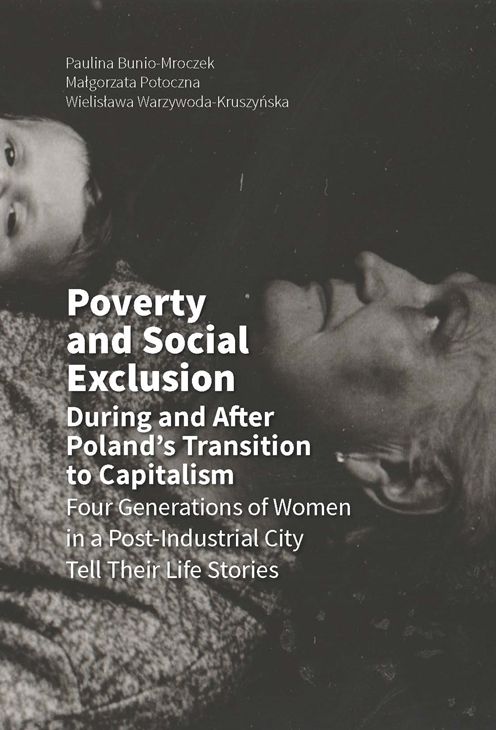 Poverty and Social Exclusion During and After Poland's Transition to Capitalism: Four Generations of Women in a Post-Industrial City Tell Their Life Stories