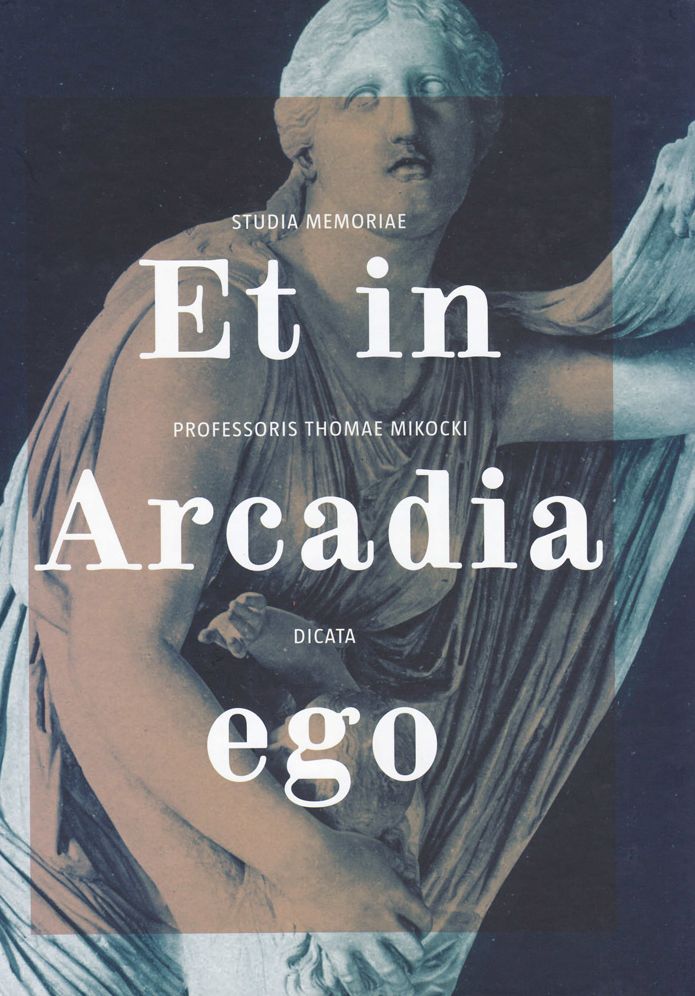 Et in Arcadia ego: Studia memoriae Professoris Thomae Mikocki dicata