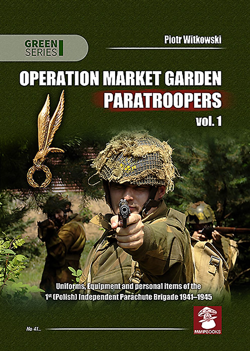 Operation Market Garden Paratroopers. Volume 1: Uniforms, Equipment and personal items of the Polish 1st Independent Parachute Brigade