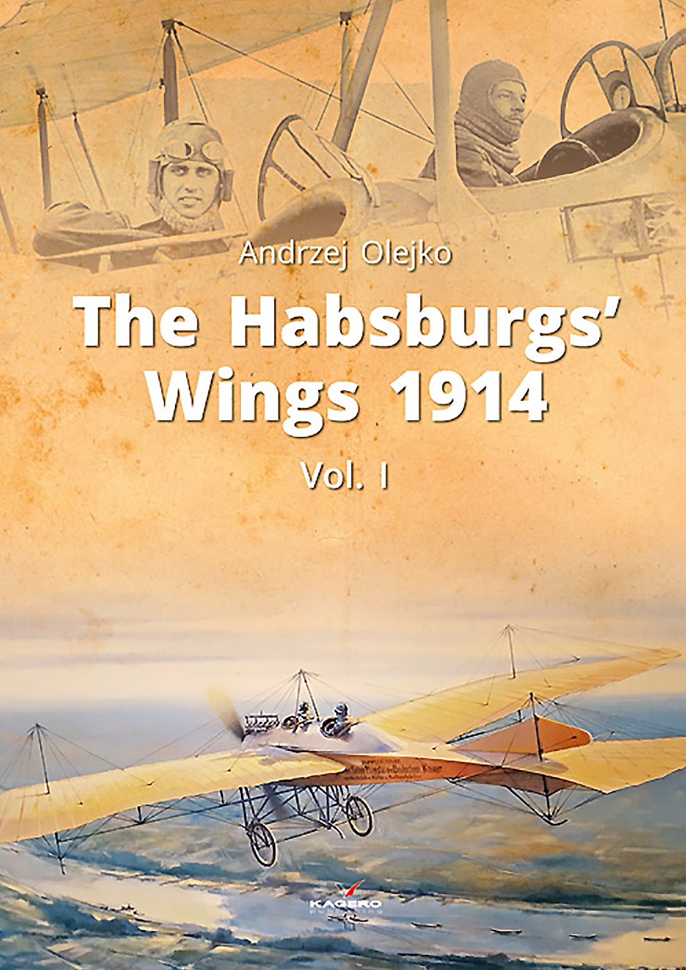 The Habsburgs' Wings 1914 : From the Balkans and the Adriatic to Galicia: Austro-hungarian Aviation in the First Campaigns of the Great War