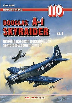 Douglas A-1 Skyraider Cz. 1: Historia Narodzin Pokladowych Samolotow Szturmowych