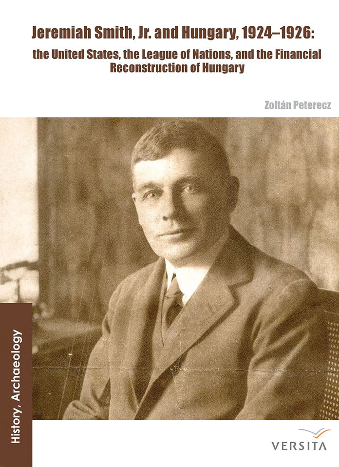 Jeremiah Smith, jr. and Hungary, 1924-1926: The United States, the League of Nations, and the Financial Reconstruction of Hungary