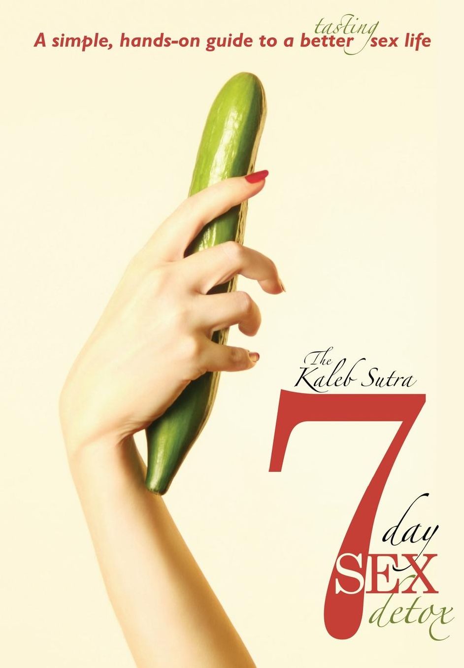 The Kaleb Sutra 7 Day Sex Detox: A simple, hands-on guide to a better tasting sex life