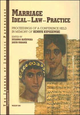Marriage: Ideal - Law - Practice: Proceedings of a Conference Held in Memory of Henryk Kupiszewski in Warsaw on the 24th of April 2004