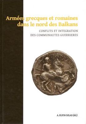 Armees grecques et romaines dans le nord des Balkans: Conflits et Integration des Communautes Guerrieres