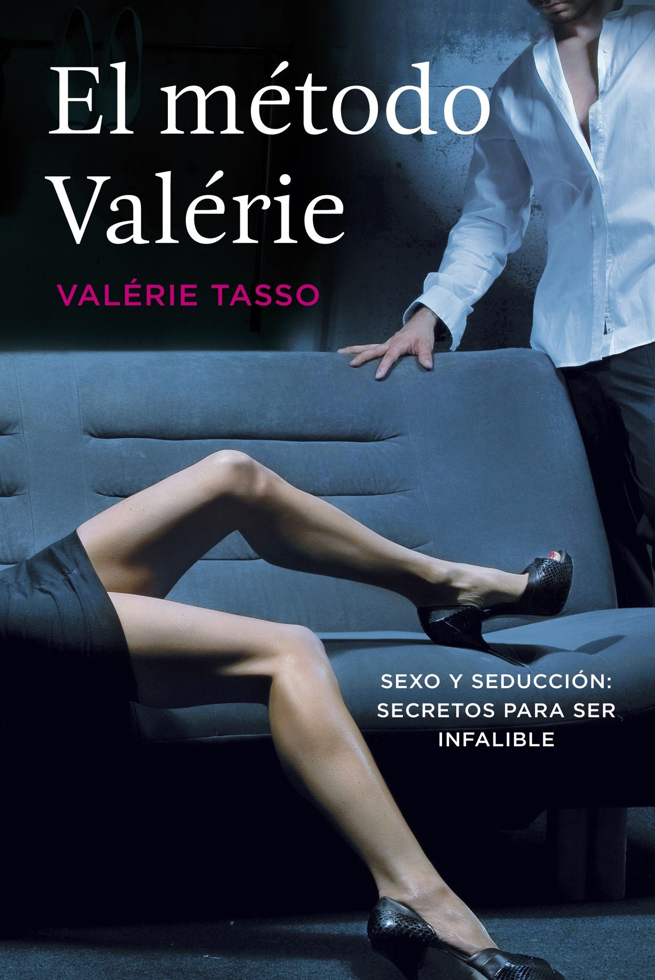 El método Valérie: Sexo y seducción: secretos para ser infalible
