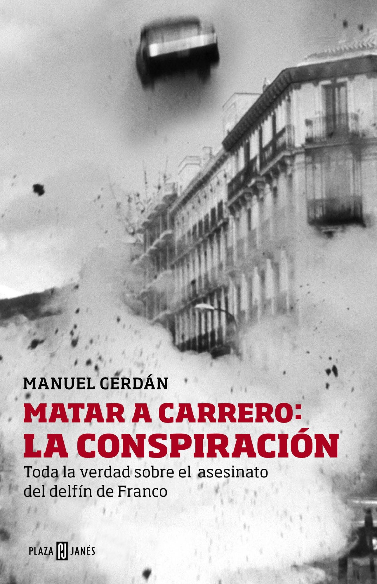 Matar a Carrero: la conspiración: Toda la verdad sobre el asesinato del delfín de Franco
