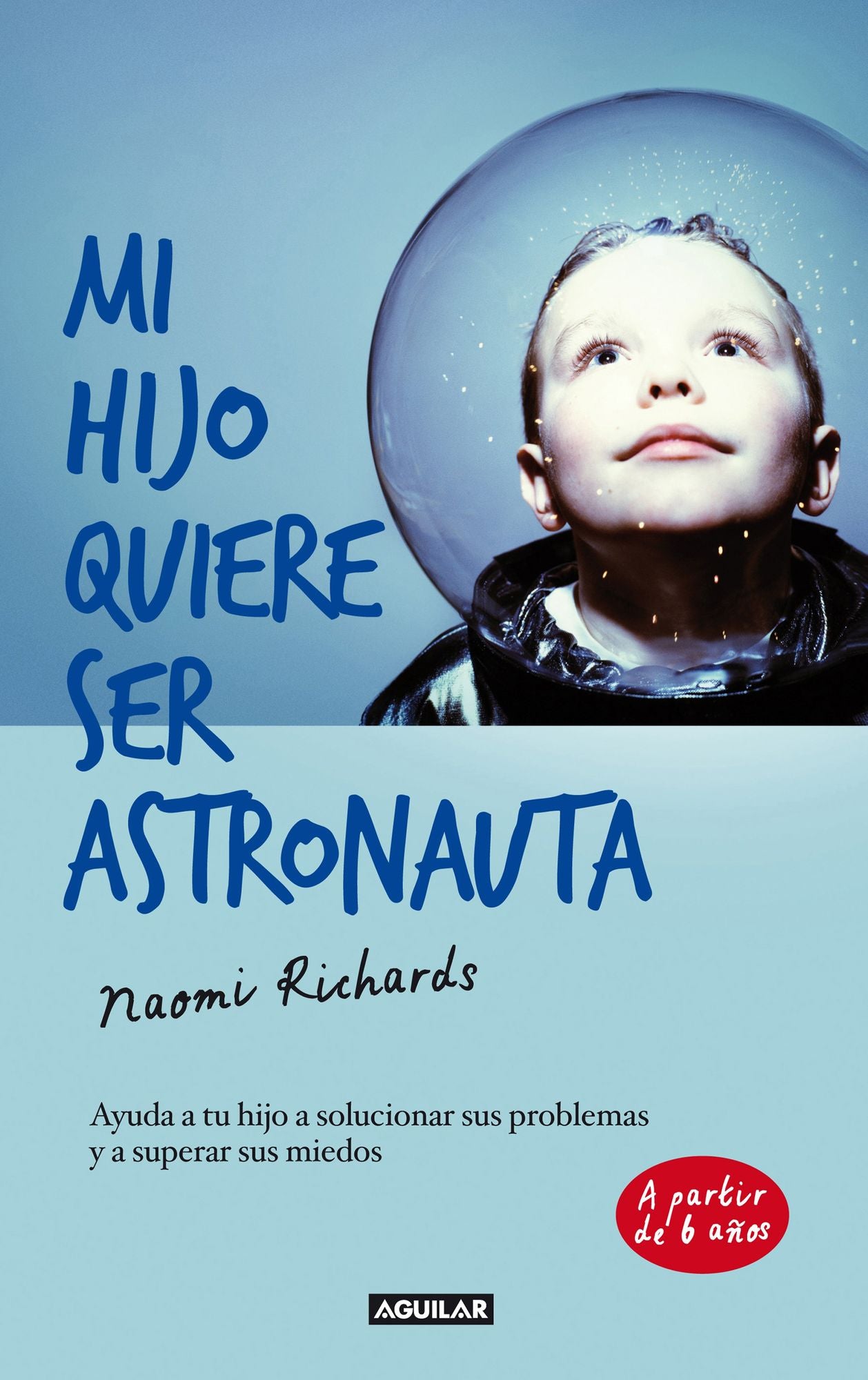 Mi hijo quiere ser astronauta: Ayuda a tu hijo a solucionar sus problemas y a superar sus miedos