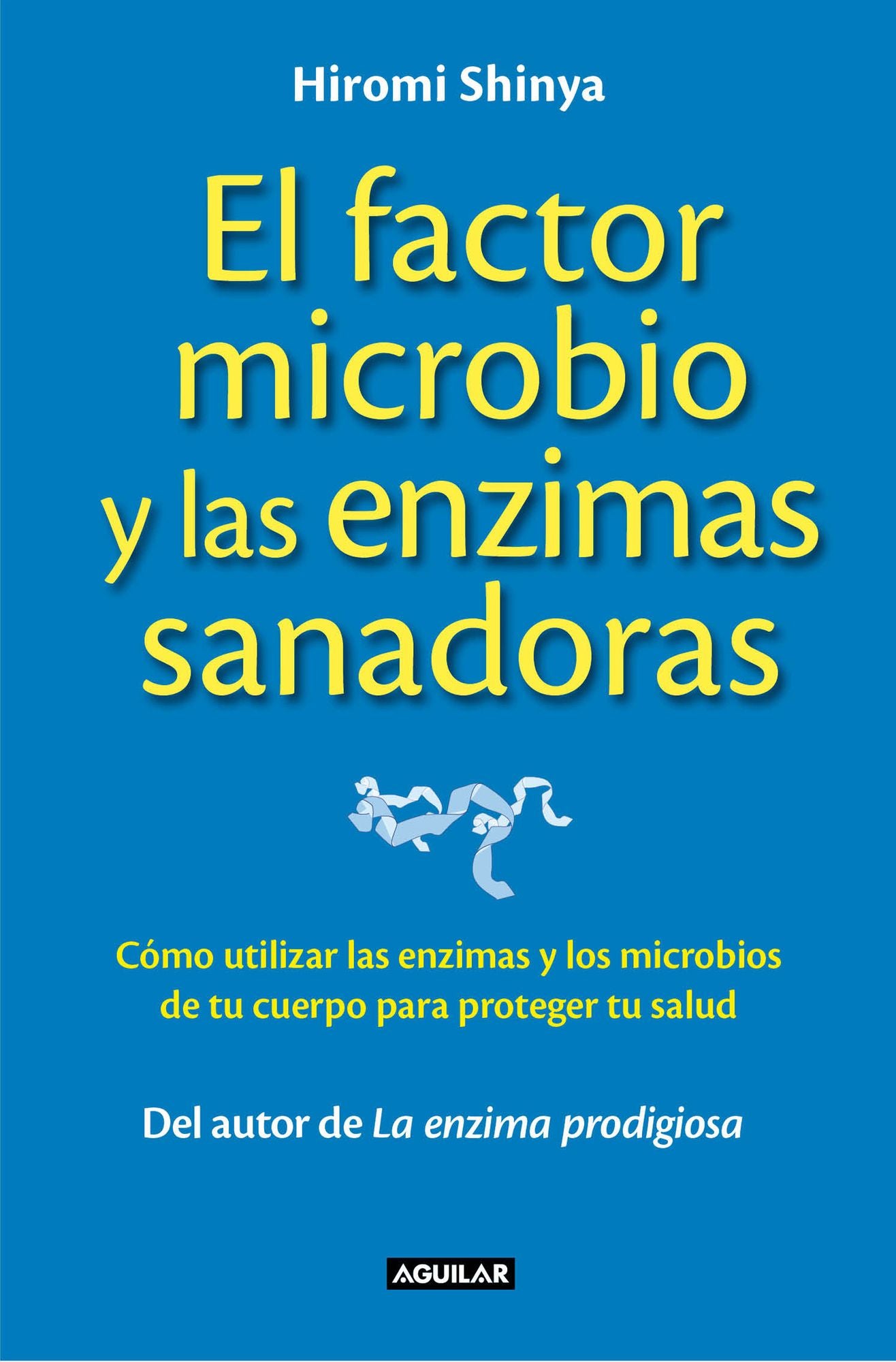 El factor microbio y las enzimas sanadoras: Cómo utilizar las enzimas y los microbios de tu cuerpo para proteger tu salud