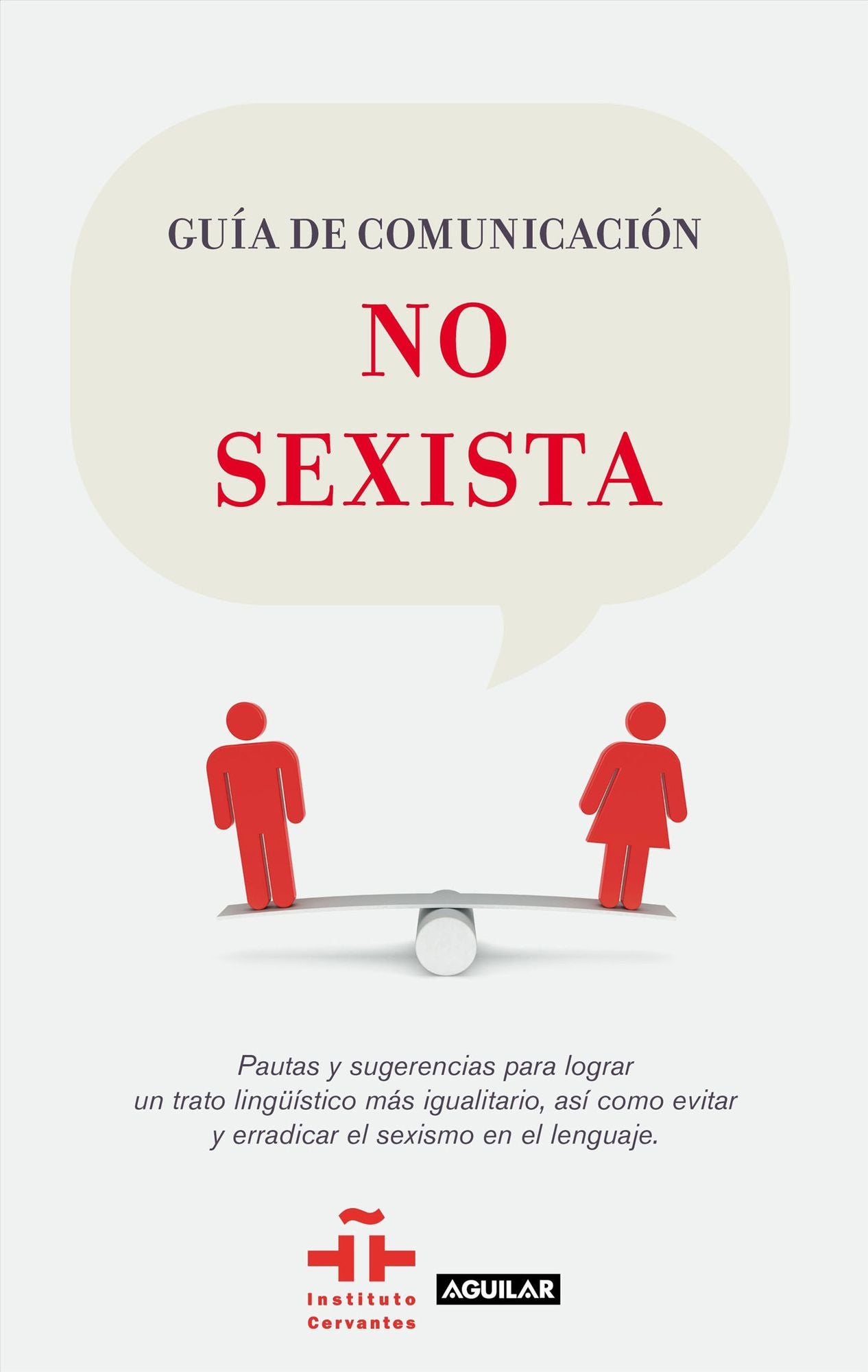 Guía de comunicación no sexista: Pautas y sugerencias para lograr un trato lingüístico más igualitario, así como evitar y erradicar el sexismo en el lenguaje