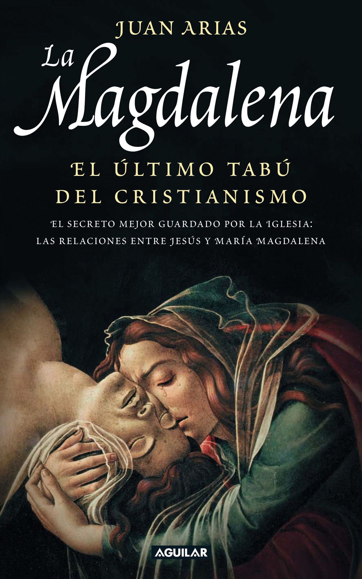La Magdalena. El último tabú del cristianismo: El secreto mejor guardado por la Iglesia: las relaciones entre Jesús y María Magadalena