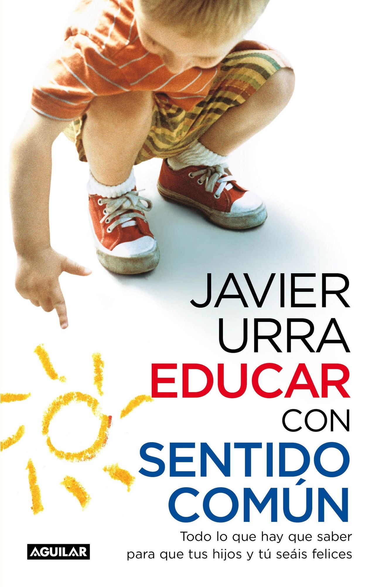 Educar con sentido común: Todo lo que hay que saber para que tus hijos y tú seáis felices