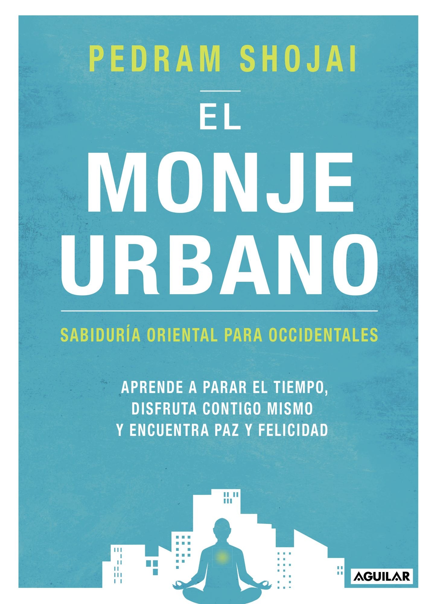 El monje urbano: Sabiduría oriental para occidentales. Aprende a parar el tiempo, disfruta contigo mismo y encuentra paz y felicidad