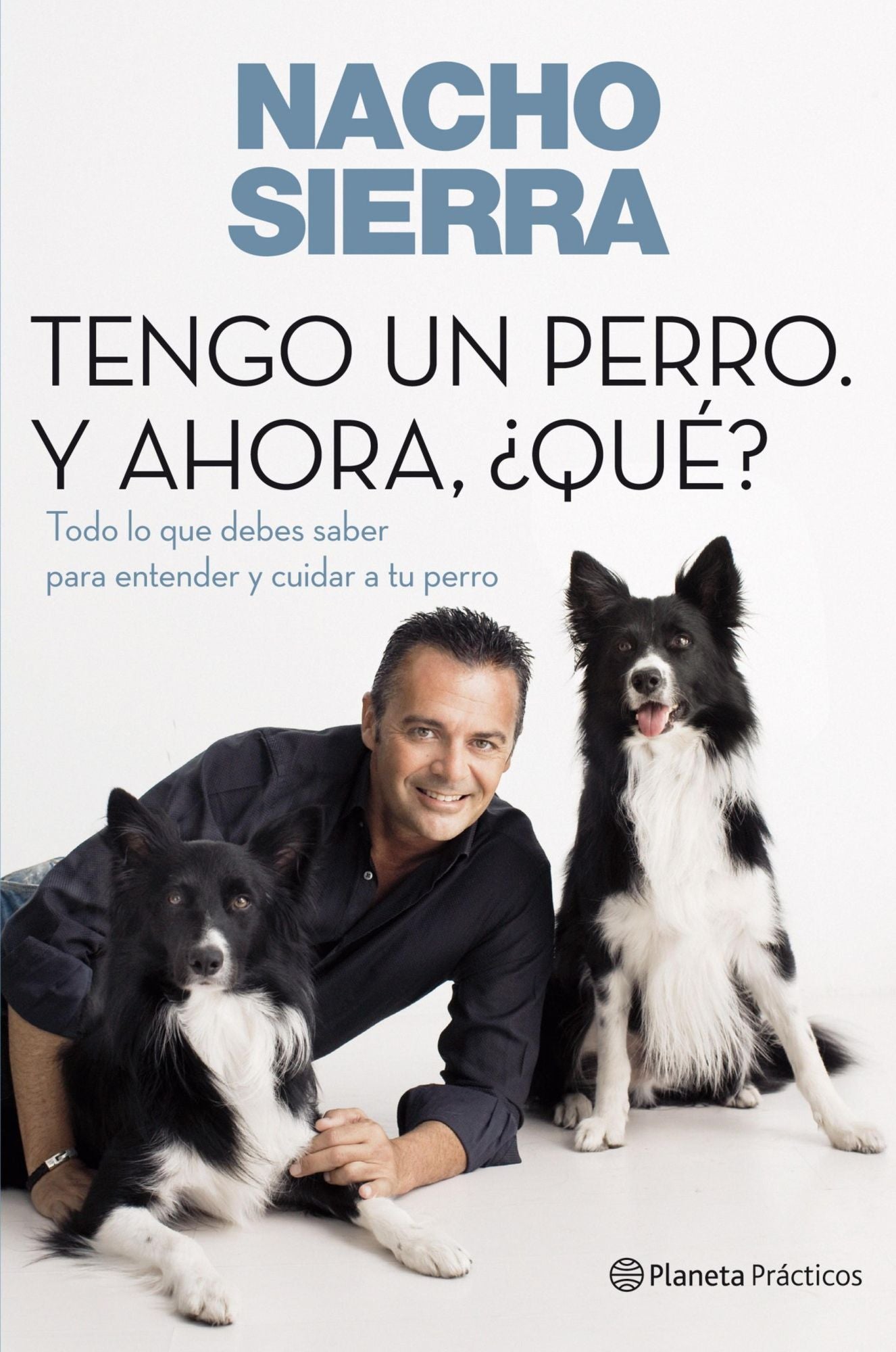 Tengo un perro. Y ahora, qué?: Todo lo que debes saber para entender y cuidar a tu perro