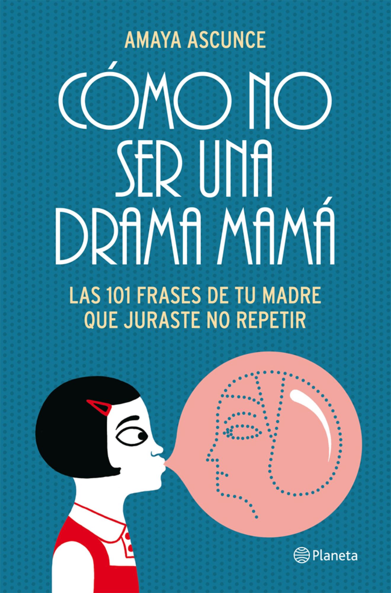 Cómo no ser una drama mamá: Las 101 frases de tu madre que juraste no repetir