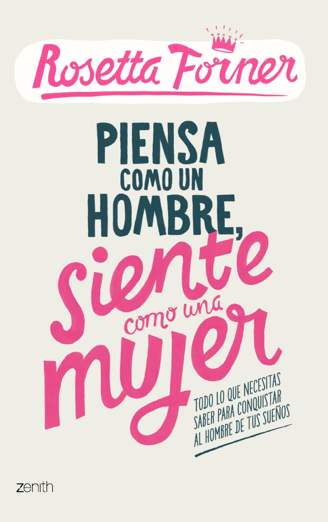 Piensa como un hombre, siente como una mujer: Todo lo que necesitas saber para conquistar al hombre de tus sueños