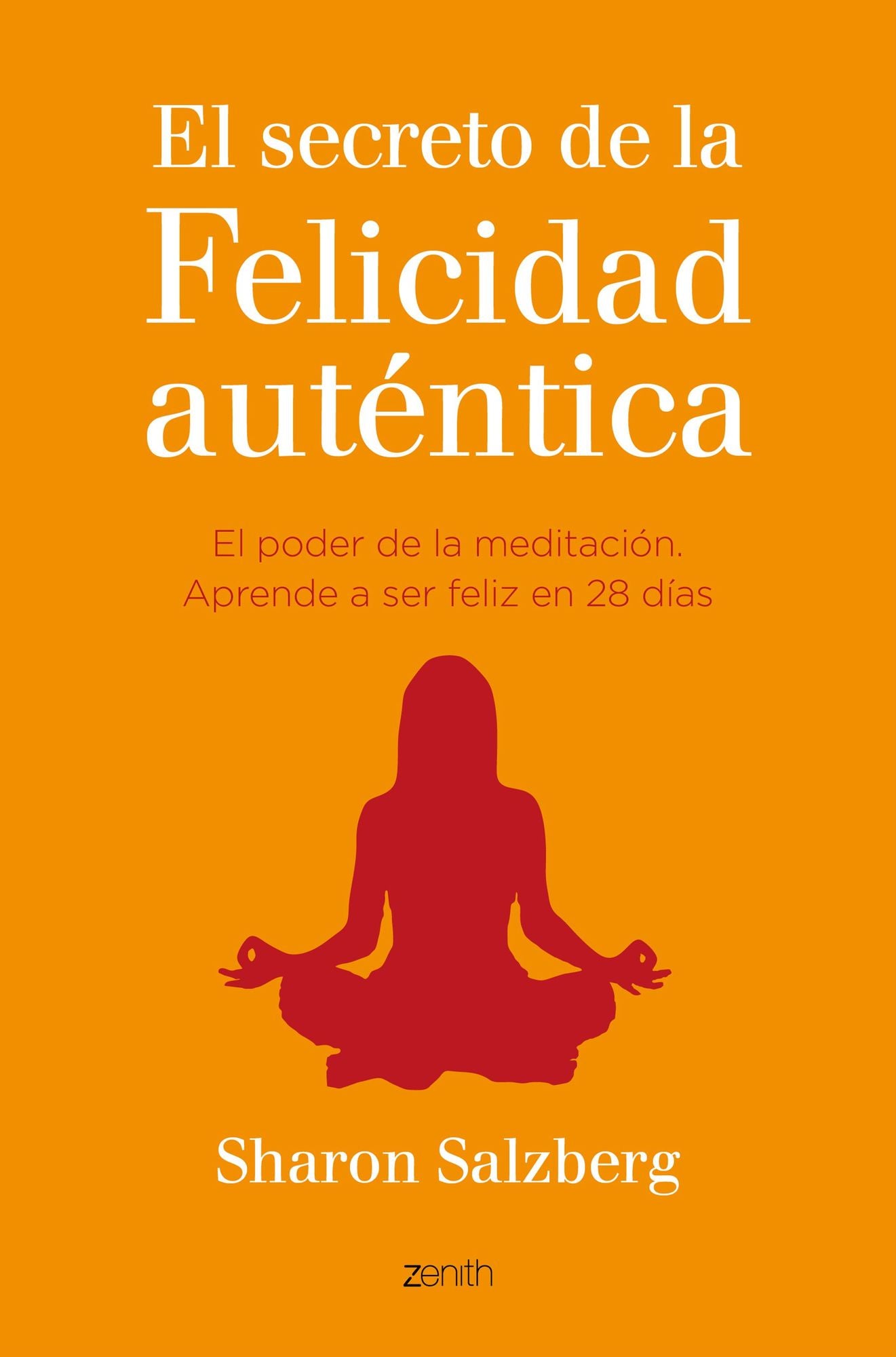 El secreto de la felicidad auténtica: El poder de la meditación. Aprende a ser feliz en 28 días