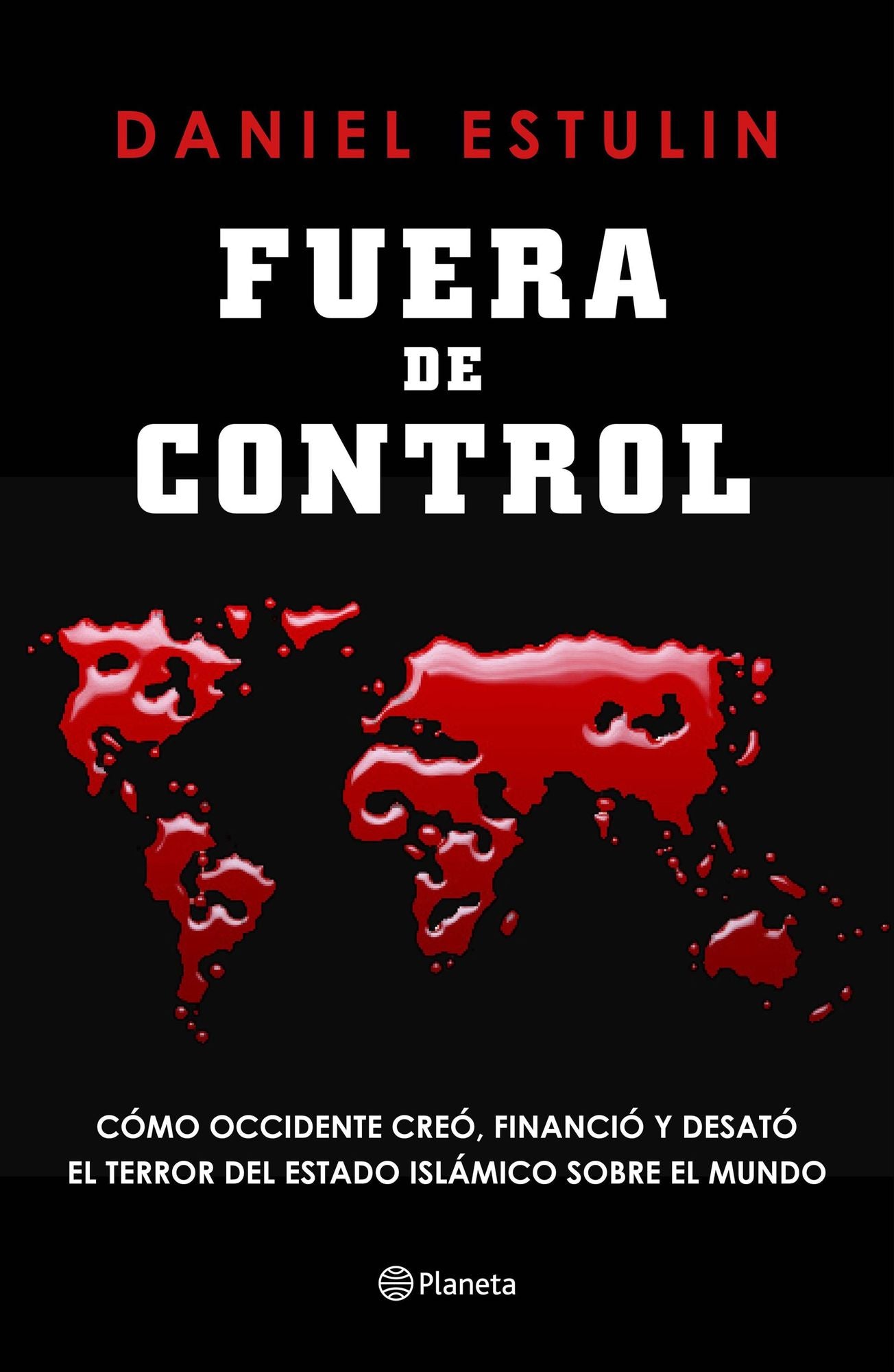 Fuera de control: Cómo Occidente creó, financió y desató el terror del Estado Islámico sobre el mundo