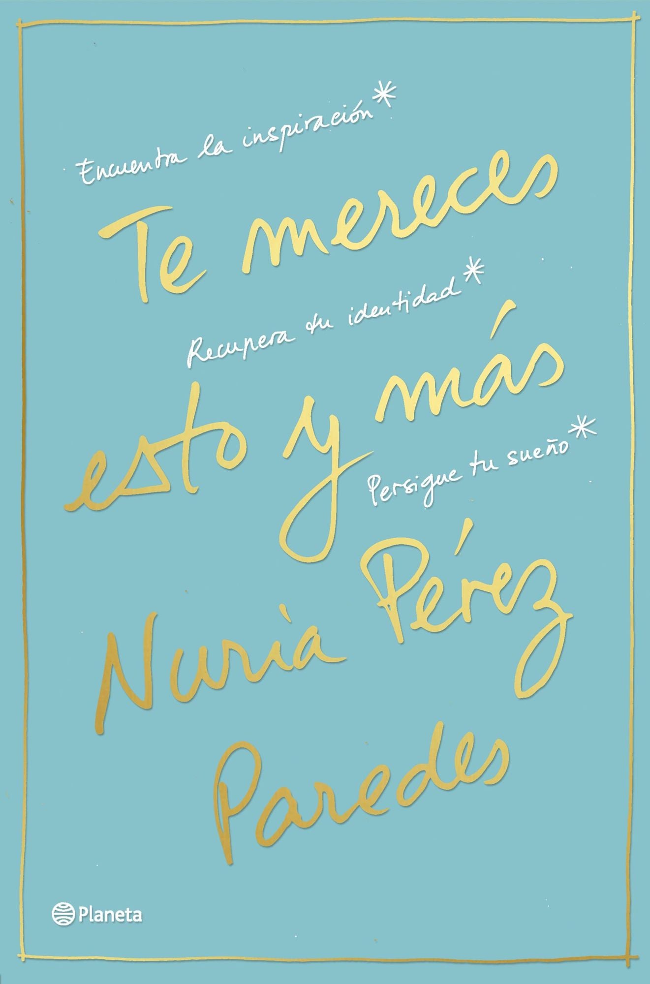 Te mereces esto y más: Encuentra la inspiración. Recupera tu identidad. Persigue tu sueño