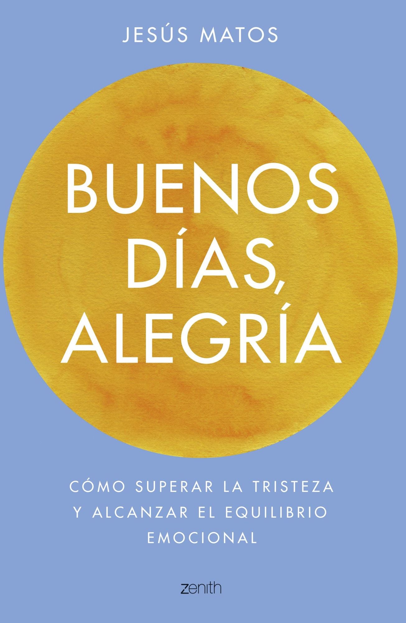 Buenos días, alegría: Cómo superar la tristeza y alcanzar el equilibrio emocional