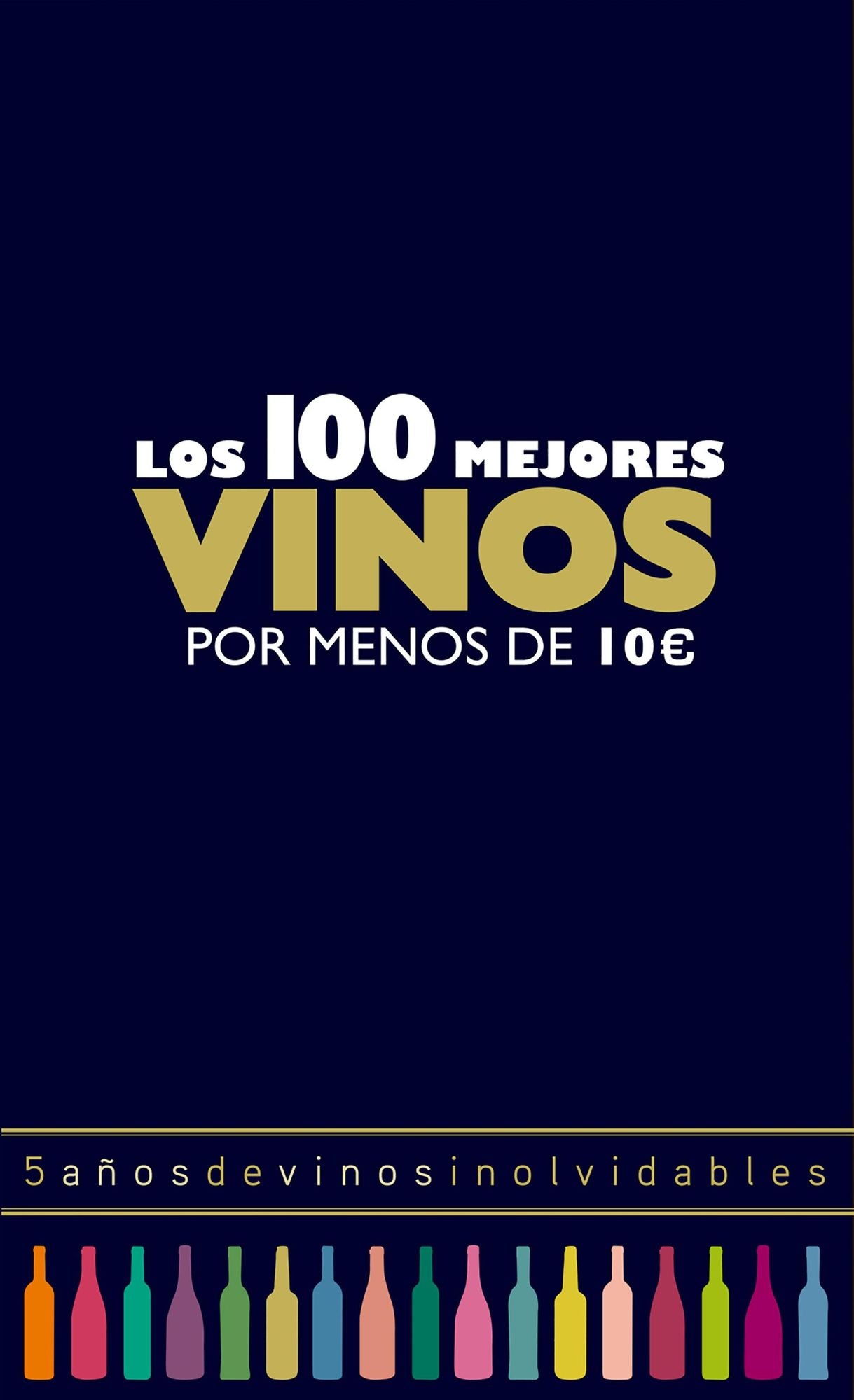 Los 100 mejores vinos por menos de 10 euros, 2018: 5 años de vinos inolvidables