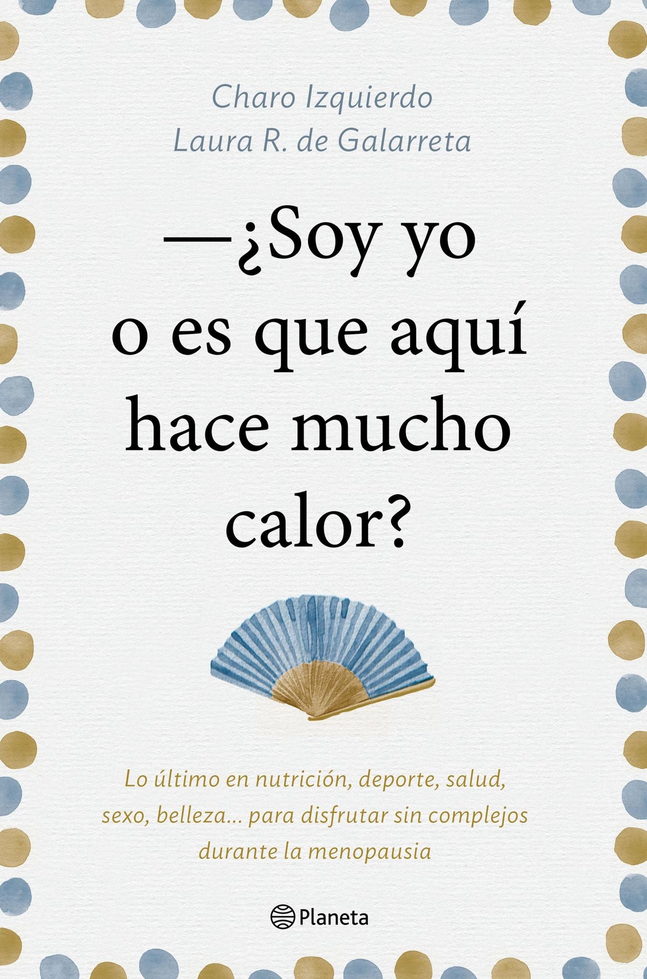 Soy yo o es que aquí hace mucho calor: Lo último en nutrición, deporte, salud, sexo, belleza..., para disfrutar sin complejos durante la menopausia