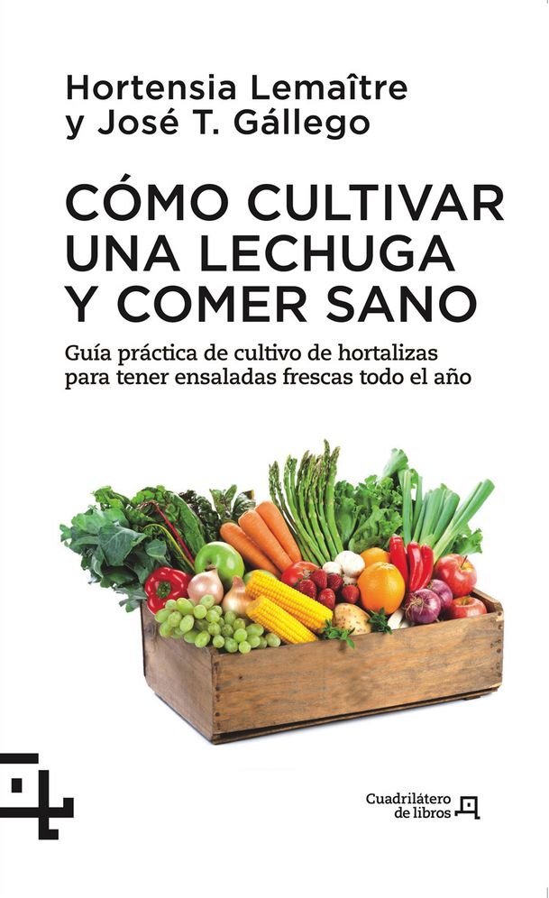 Como cultivar una lechuga y comer sano: Guia practica del cultivo de hortalizas para tener ensaladas frescas todo el ano