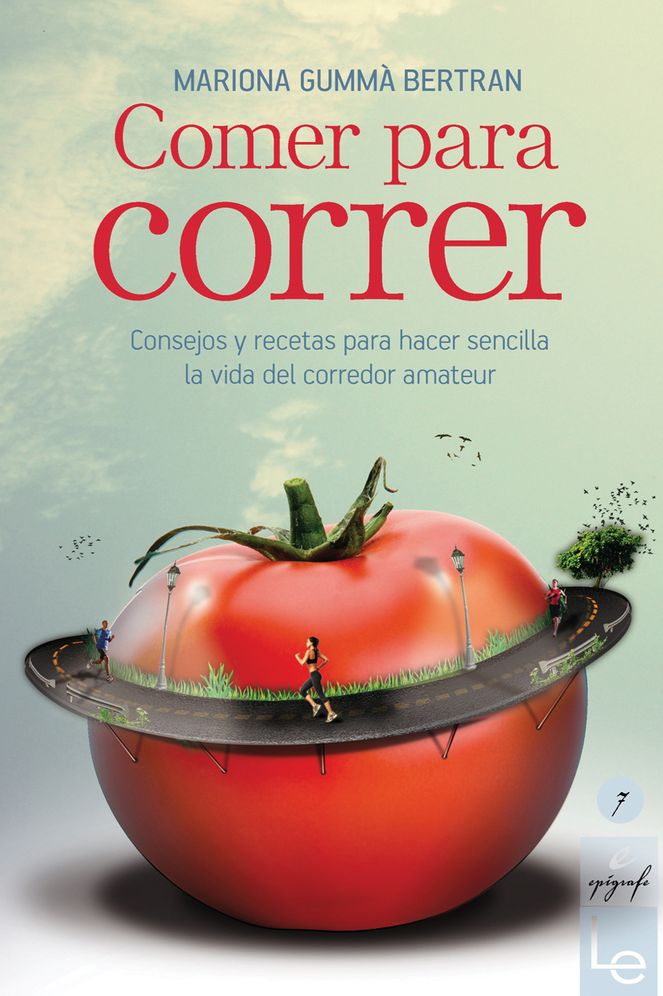 Comer para correr: Consejos y recetas para hacer sencilla la vida del corredor amateur