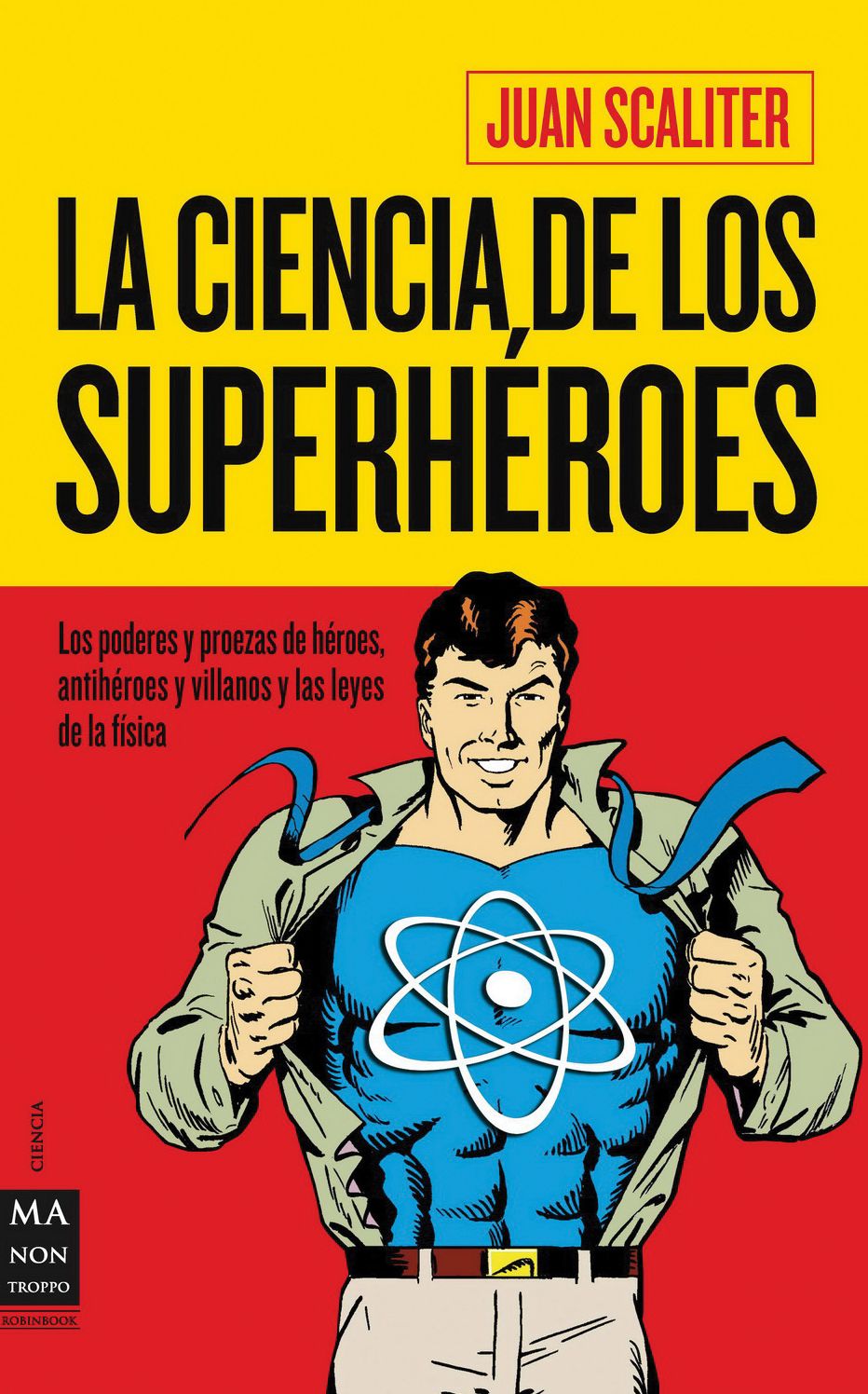 La ciencia de los superheroes: Los poderes y proezas de heroes, antiheroes y villanos y las leyes de la fisica