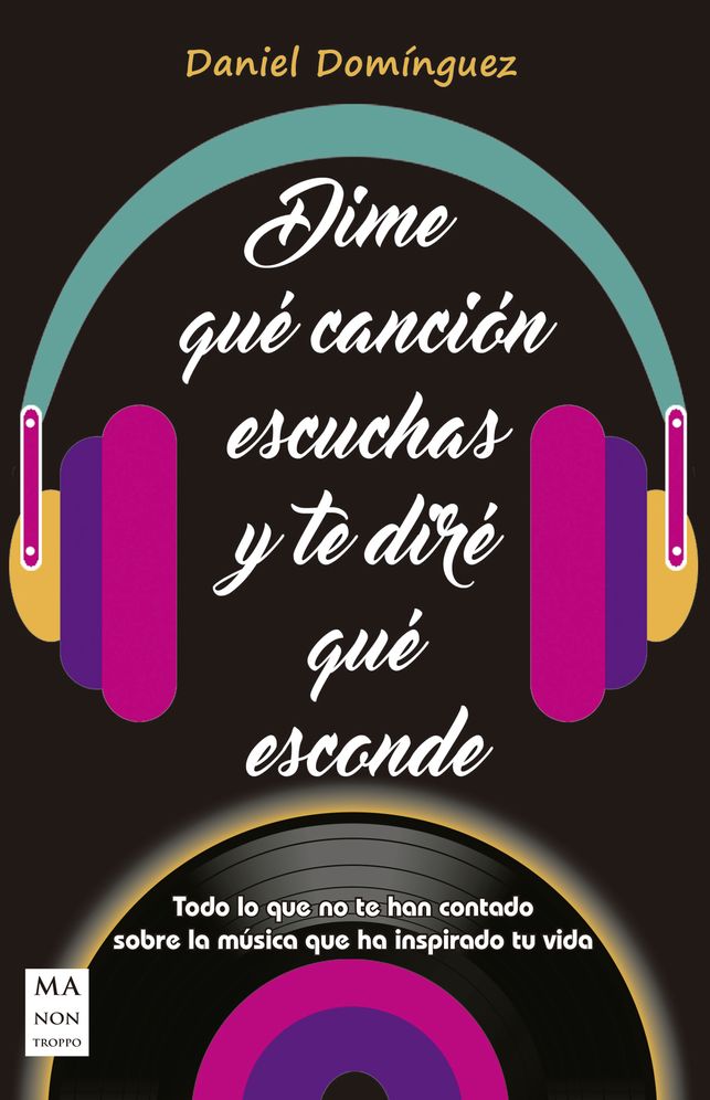 Dime que cancion escuchas y te dire que esconde: Todo lo que no te han contado sobre la musica que ha inspirado tu vida