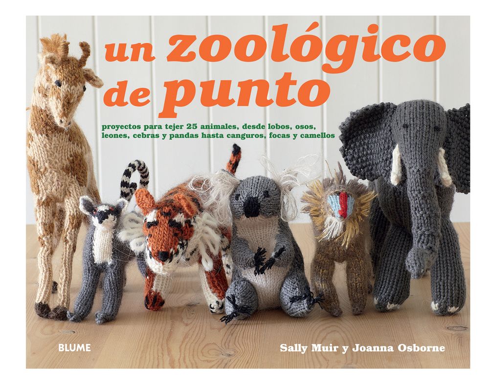Un zoologico de punto: Proyectos para tejer 25 animales, desde lobos, osos, leones, cebras y pandas hasta canguros, focas y camellos