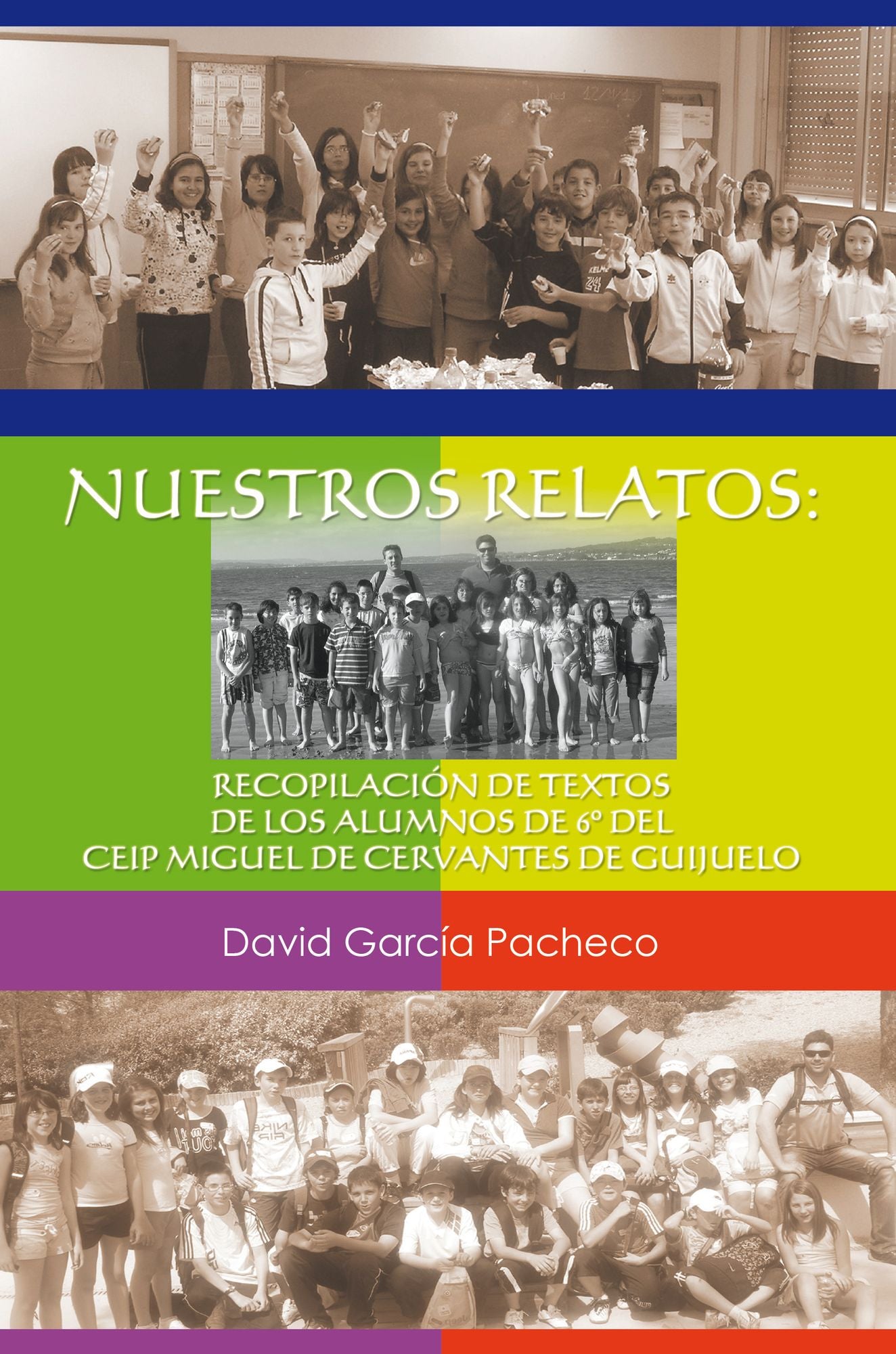 NUESTROS RELATOS: RECOPILACIÓN DE TEXTOS DE LOS ALUMNOS DEL CEIP MIGUEL DE CERVANTES DE GUIJUELO