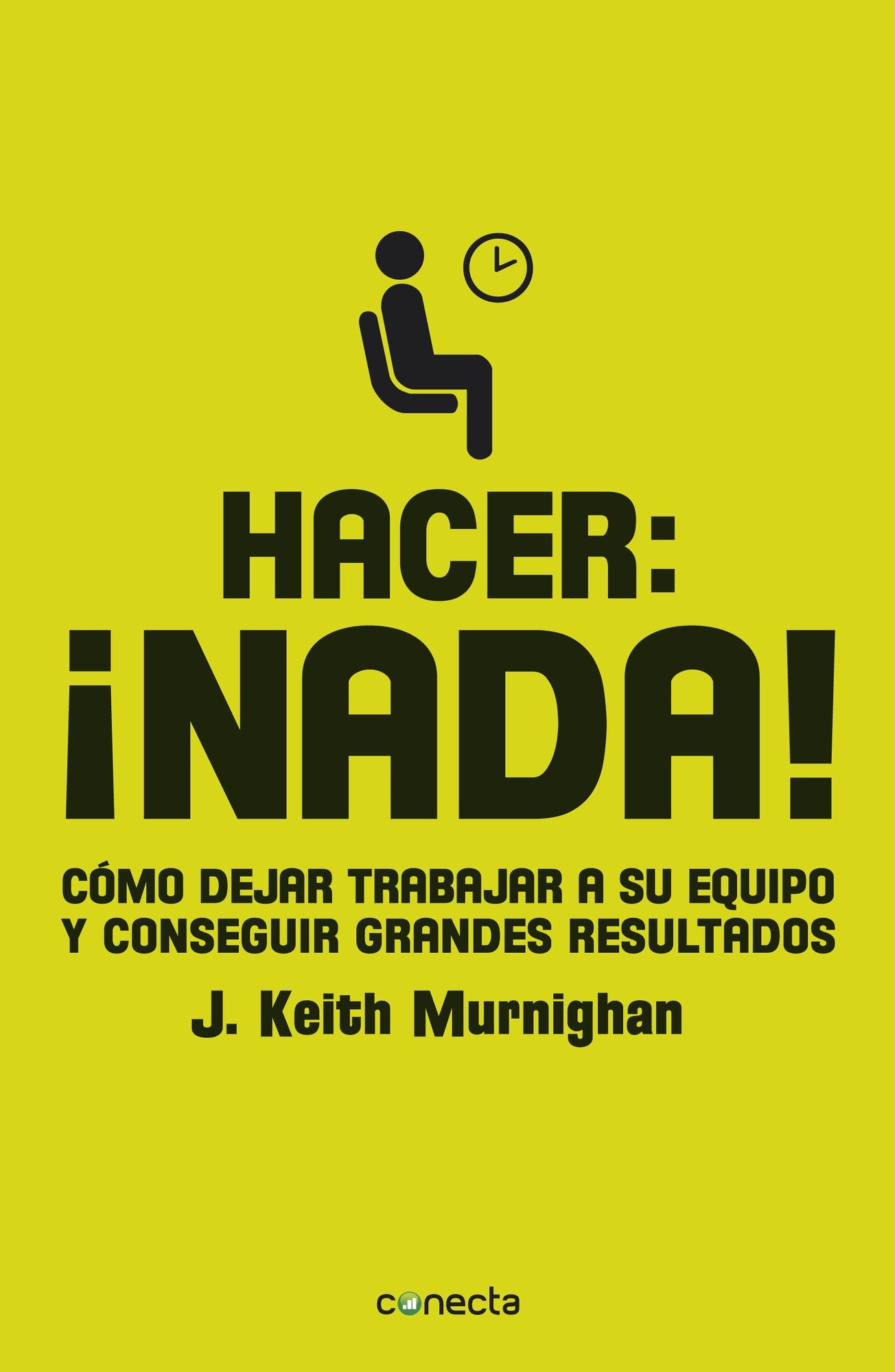 Hacer: nada!: Cómo dejar trabajar a su equipo y conseguir grandes resultados