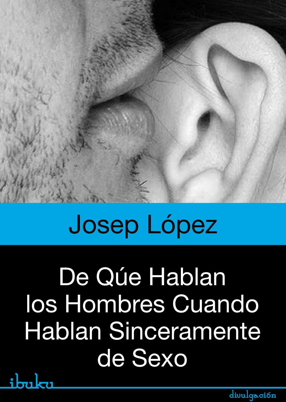 De qué hablan los hombres cuando hablan sinceramente de sexo