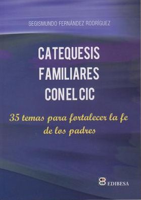 Catequesis Familiares Con El Cic: 35 Temas para fortalecer la fe de los padres