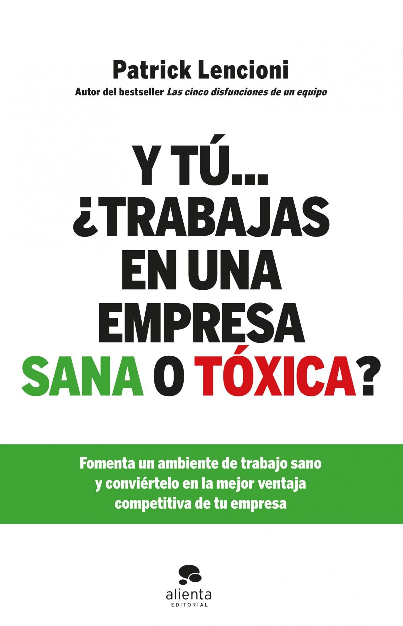 Y tú... trabajas en una empresa sana o tóxica?: Fomenta un ambiente de trabajo sano y conviértelo en la mejor ventaja competitiva de tu empresa