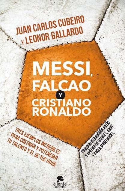 Messi, Falcao y Cristiano Ronaldo: Tres ejemplos increíbles para cultivar y potenciar tu talento y el de tus hijos