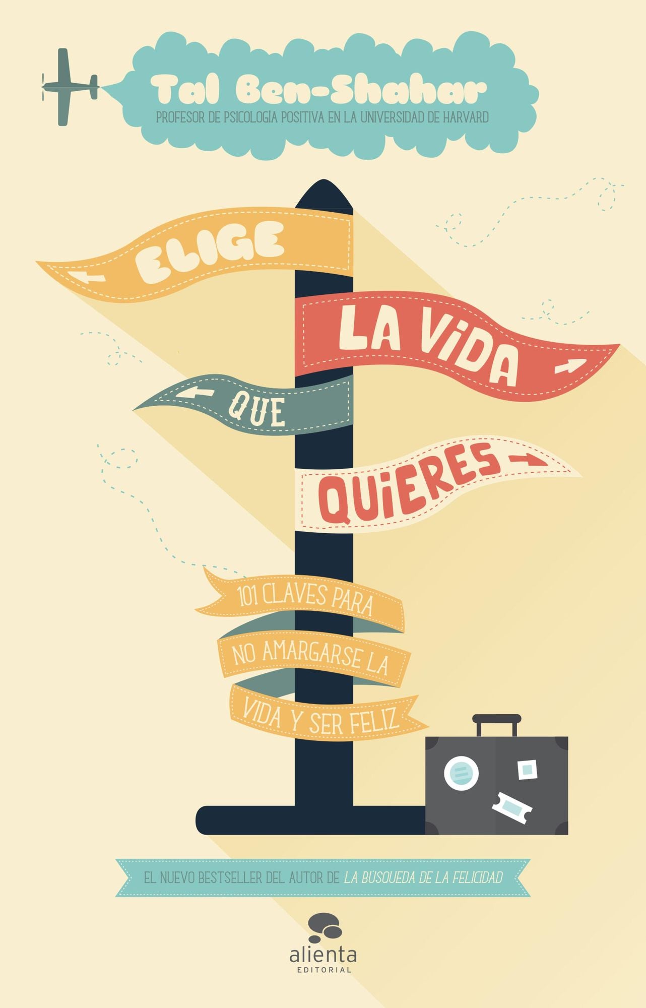 Elige la vida que quieres: 101 claves para no amargarse la vida y ser feliz