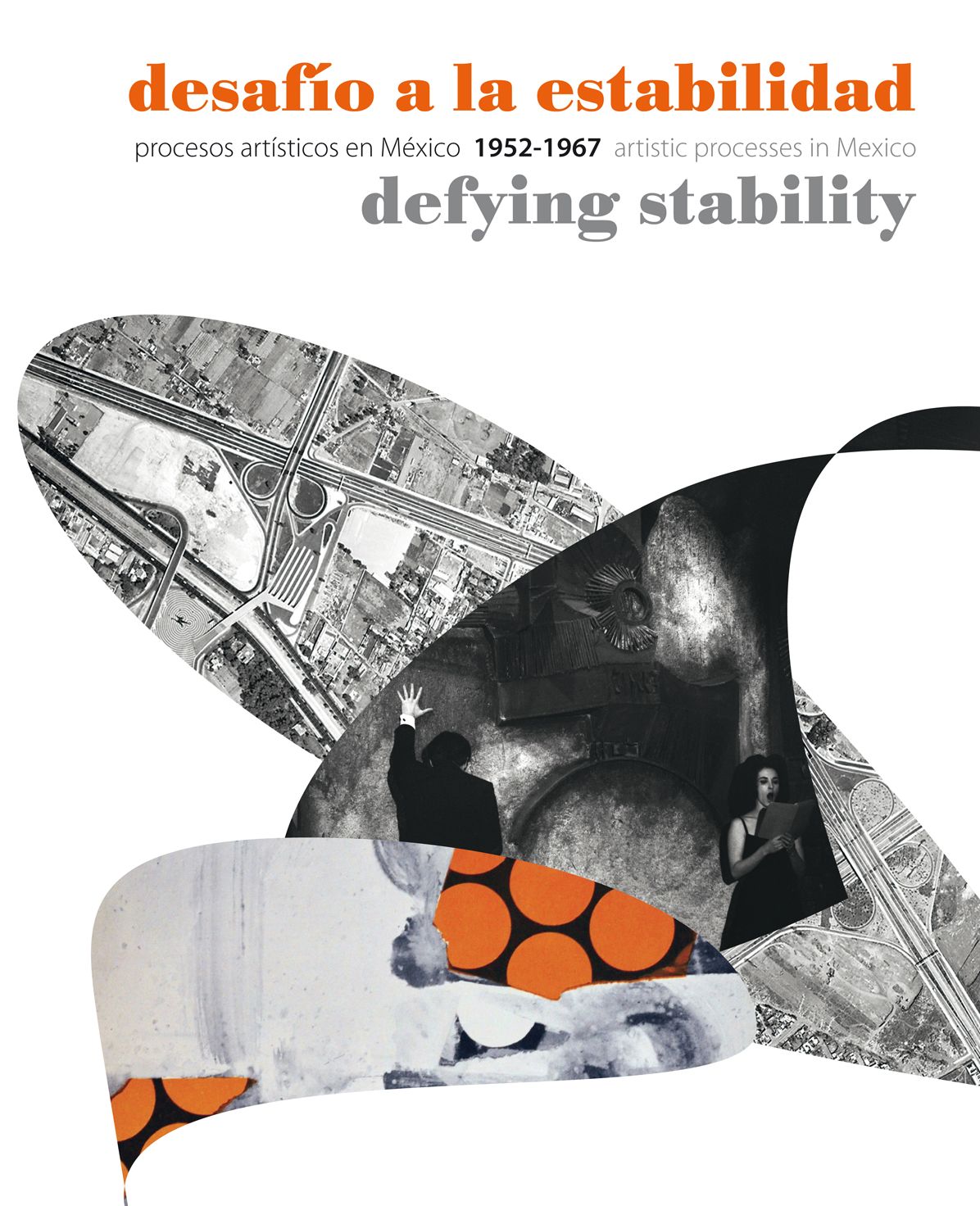 Desafio a la Estabilidad/Defying Stability: Procesos Artisticos en Mexico/Artistic Processes In Mexico 1952-1967