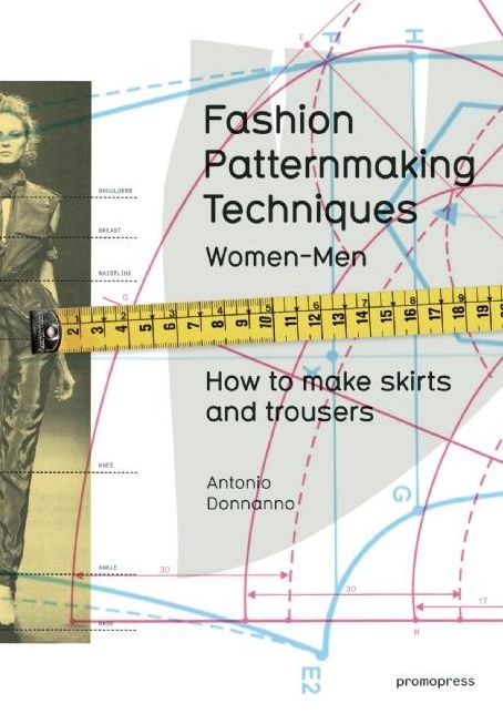 Fashion Patternmaking Techniques. [ Vol. 1 ]: How to Make Skirts, Trousers and Shirts. Women & Men. Skirts / Culottes / Bodices and Blouses / Men's Shirts and Trousers / Size Alterations