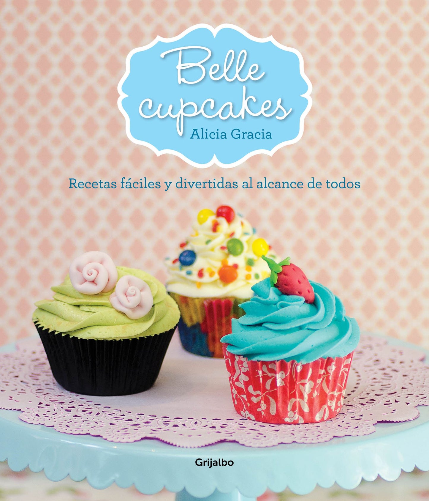Belle cupcakes: Recetas fáciles y divertidas al alcance de todos