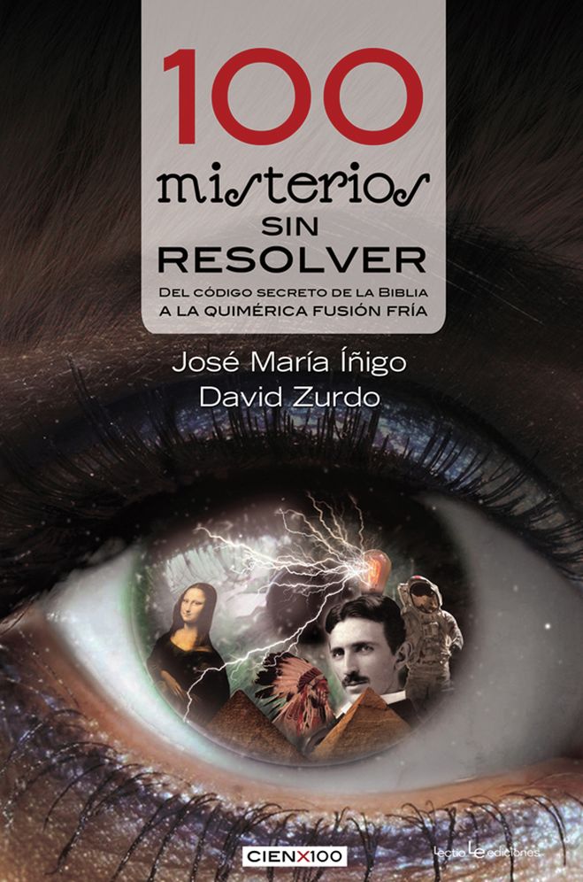 100 misterios sin resolver: Del codigo secreto de la Biblia a la quimerica fusion fria