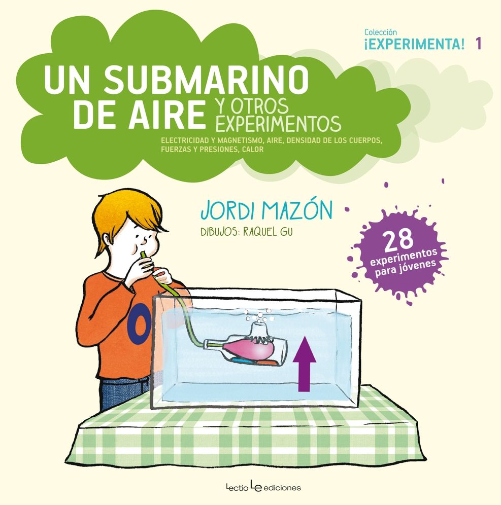 Un submarino de aire y otros experimentos: Electricidad y magnetismo, aire, densidad de los cuerpos, fuerzas y presiones, calor