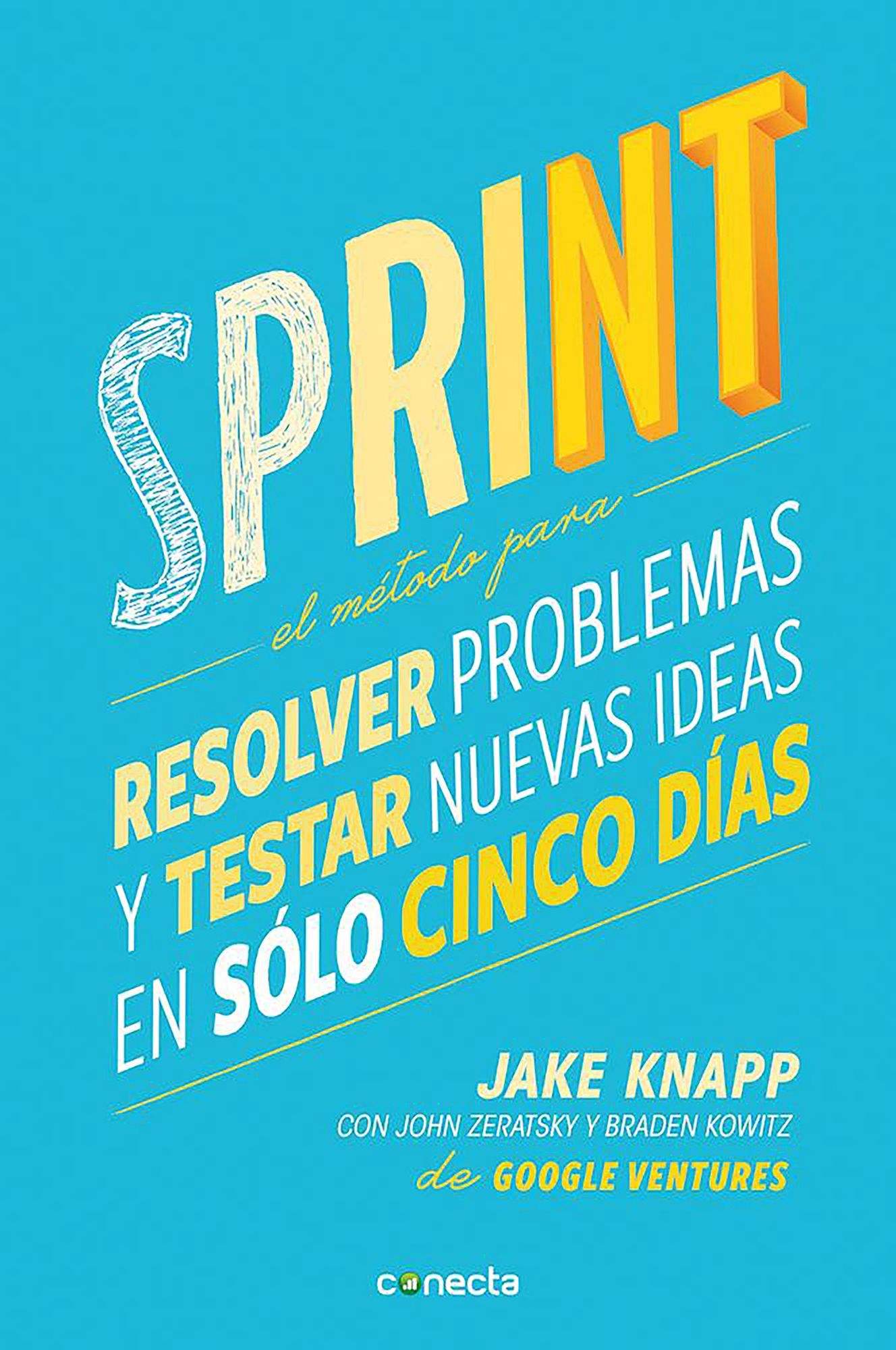 Sprint - El metodo para resolver problemas y testar nuevas ideas en solo cinco dias / Sprint: How to Solve Big Problems and Test New Ideas in Just Five Days